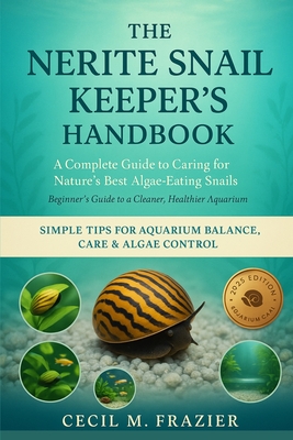 The Nerite Snail Keeper's Handbook: A Complete Guide to Caring for Nature's Best Algae-Eating Snails