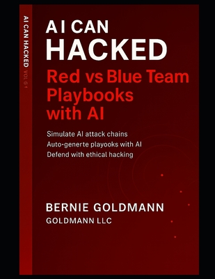 AI Can Hacked: Red vs Blue Team Playbooks with AI: A Comprehensive Guide to Adversarial Security Testing and Defense with Artificial Intelligence Inte