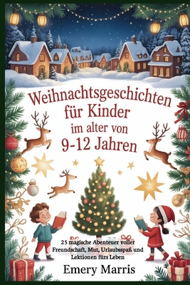 Weihnachtsgeschichten für Kinder im Alter von 9-12 Jahren: 25 magische Abenteuer voller Freundschaft, Mut, Urlaubsspaß und Lektionen fürs Leben