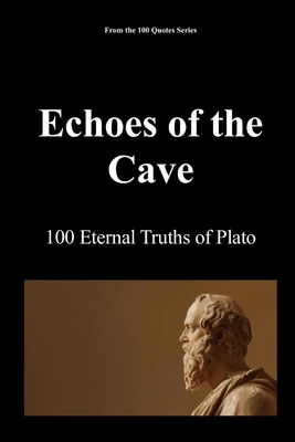 Echoes of the Cave: 100 Eternal Truths of Plato