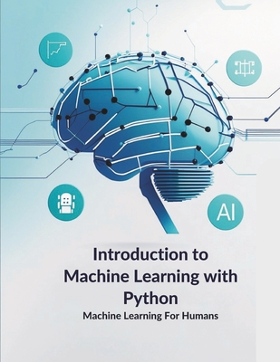 Introduction to Machine Learning with Python: Learn Python tools and libraries like NumPy, Pandas, Matplotlib, and Scikit-learn while exploring superv