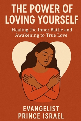 The Power of Loving Yourself: Healing the Inner Battle and Awakening to True Love