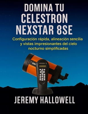 Domina tu Celestron NexStar 8SE: Configuración rápida, alineación sencilla y vistas impresionantes del cielo nocturno simplificadas