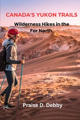 Canada's Yukon Trails: Wilderness Hikes in the Far North
