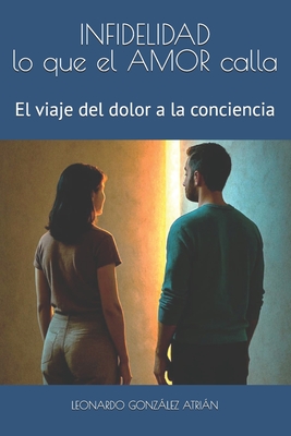 INFIDELIDAD lo que el AMOR calla: El viaje del dolor a la conciencia