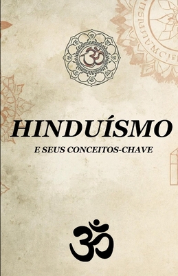 Hinduísmo E Seus Conceitos-Chave: Guia Completo de Conceitos Indianos, Textos Sagrados e Práticas Espirituais