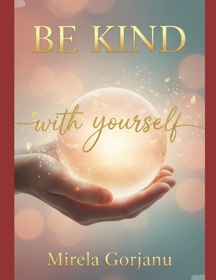 Be Kind with Yourself: The Kindness That Changes Everything