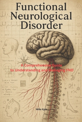 Functional Neurological Disorder: A Comprehensive Guide to Understanding and Managing FND