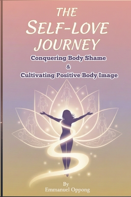 The Self-Love Journey: Conquering Body Shame and Cultivating Positive Body Image