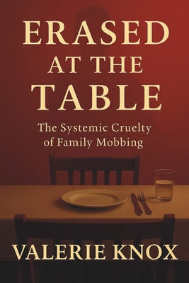 Erased At The Table: The Systemic Cruelty of Family Mobbing