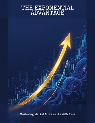 The Exponential Advantage: Mastering Market Movements With Ease