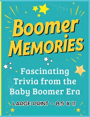 Boomer Memories: Fascinating Trivia from the Baby Boomer Era: A Nostalgic Collection of Trivia, Fun Facts, Questions & Answers and Unique "Did You Kno