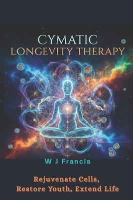 Cymatic Longevity Therapy: Rejuvenate Cells, Restore Youth, Extend Life