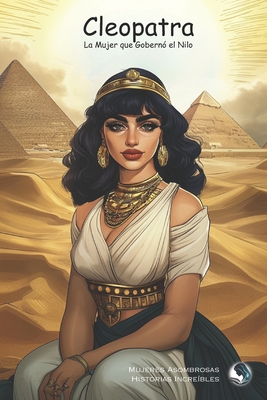 Cleopatra: La Mujer que Gobernó el Nilo