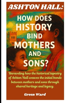 Ashton Hall: How Does History Bind Mothers And Sons?: Unraveling how the historical tapestry of Ashton Hall weaves the initial bonds between mothers a