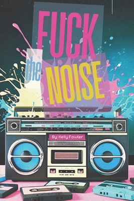 Fuck the Noise: A Badass Woman's Guide to Owning Your Chaos: Real Talk for Women Who Are Done Shrinking, Silencing Themselves, and Settling for Less