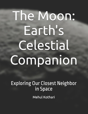 The Moon: Earth's Celestial Companion: Exploring Our Closest Neighbor in Space