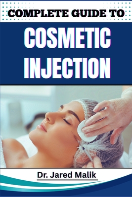 Complete Guide to Cosmetic Injection: Mastering Modern Aesthetic Techniques, Enhancing Facial Harmony, And Building A Successful Career In Non-Surgica