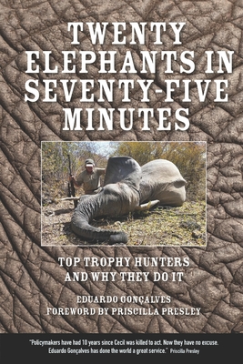 Twenty Elephants in Seventy-Five Minutes: Top Trophy Hunters & Why They Do It