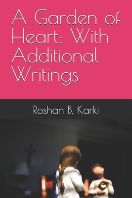 A Garden of Heart: With Additional Writings