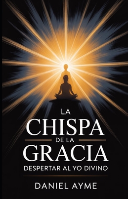 La Chispa de la Gracia: Despertar al Yo Divino