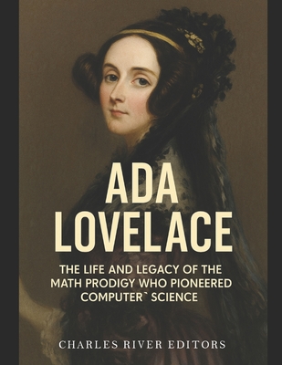 Ada Lovelace: The Life and Legacy of the Math Prodigy Who Pioneered Computer Science