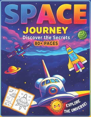 Space Journey of the Universe: Discover the Best-Kept Secrets: Explore Black Holes, Galaxies, Planets, Stars, and the Unknown Wonders Beyond Earth - A
