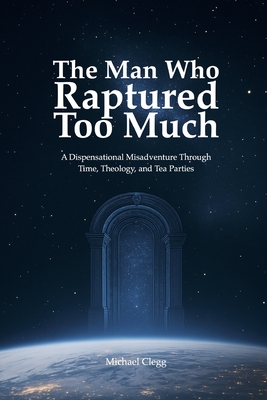 The Man Who Raptured Too Much: A Dispensational Misadventure Through Time, Theology, and Tea Parties