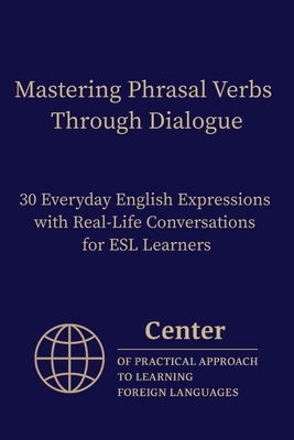 Mastering Phrasal Verbs Through Dialogue: 30 Everyday English Expressions with Real-Life Conversations for ESL Learners
