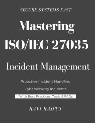 Mastering ISO/IEC 27035 Incident Management: Navigating ISO/IEC 27035 for Real-World Security The Expert's Handbook on ISO 27035 Implementation Zero t