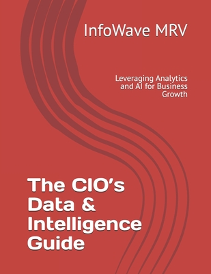 The CIO's Data & Intelligence Guide: Leveraging Analytics and AI for Business Growth
