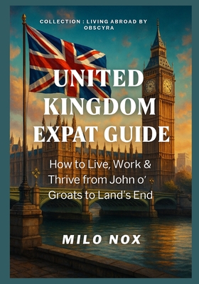 United Kingdom Expat Guide: How to Live, Work & Thrive from John o' Groats to Land's End