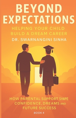 Beyond Expectations: Helping Your Child Build a Dream Career: How Parental Support Shapes Confidence, Dreams, and Future Success