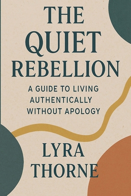 The Quiet Rebellion: A Guide to Living Authentically Without Apology