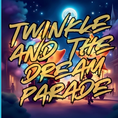 Twinkle And The Dream Parade: A Magical Bedtime Parade of Dreams