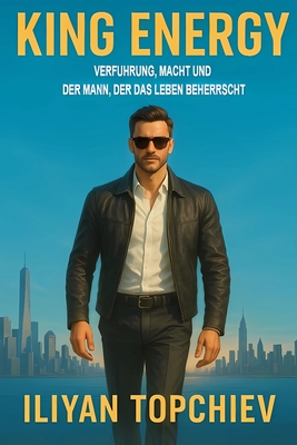 King Energy: Verführung, Macht und der Mann, der das Leben beherrscht