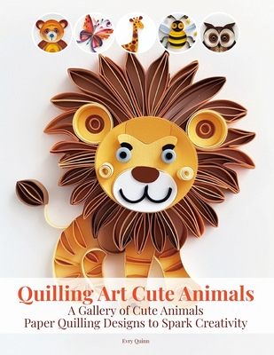 Quilling Art Cute Animals: A Gallery of Cute Animals Paper Quilling Designs to Spark Creativity
