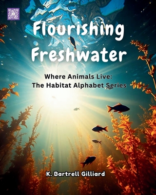 Flourishing Freshwater: Where Animals Live: The Habitat Alphabet Series