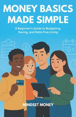 Money Basics Made Simple: A Beginner's Guide to Budgeting, Saving, and Debt-Free Living