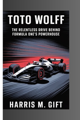 Toto Wolff: The Relentless Drive Behind Formula One's Powerhouse