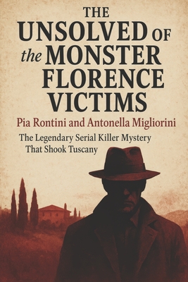 The Unsolved Murder of the Monster of Florence Victims: Pia Rontini and Antonella Migliorini The Legendary Serial Killer Mystery That Shook Tuscany
