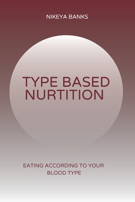 Type Based Nutrition: Eating According to Your Blood Type