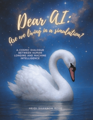 Dear AI: Are We Living in a Simulation?: A Cosmic Dialogue Between Human Longing and Machine Intelligence