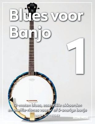 Blues voor Banjo 1: 12-maten blues, essentiële akkoorden en shuffle-ritmes voor 4- of 5-snarige banjo