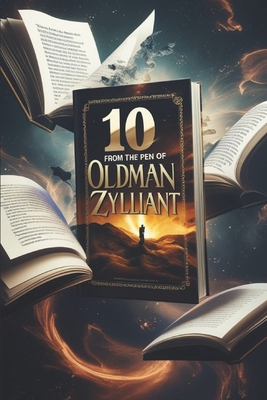 10 from the Pen of Oldman Zylliant: Exploring Love, Loss, and Adventure Through Time and Imagination