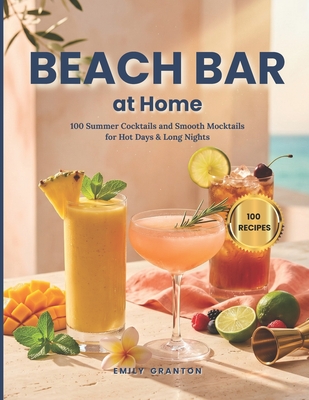 Beach Bar at Home: 100 Summer Cocktails and Smooth Mocktails for Hot Days & Long Nights