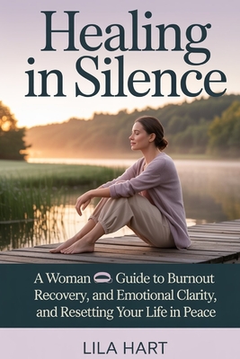 Healing in Silence: A Woman's Guide to Burnout Recovery, Emotional Clarity, and Resetting Your Life in Peace