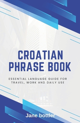 Croatian phrase book: Essential language Guide for Travel, Work and Daily use