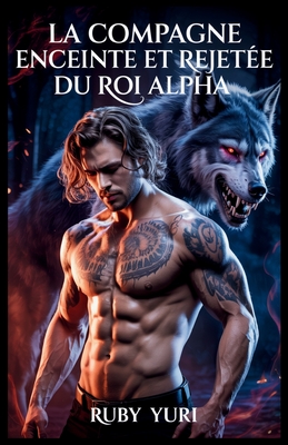 La compagne enceinte et rejetée du roi Alpha: Un milliardaire secret bébé seconde chance loups-garous romance paranormale