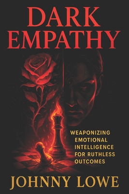 Dark Empathy: Weaponizing Emotional Intelligence for Ruthless Outcomes - Master Covert Influence Tactics for Strategic Success & Social Dominance